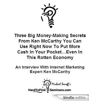Three Big Money-Making Secrets From Ken McCarthy You Can Use Right Now To Put More Cash In Your Pocket...Even In This Rotten Economy: An Interview With Internet ... Expert Ken McCarthy (English Edition) [Kindle-editie]