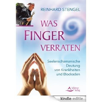 Was Finger verraten: Seelenschamanische Diagnose von Krankheiten und Blockaden [Kindle-editie]