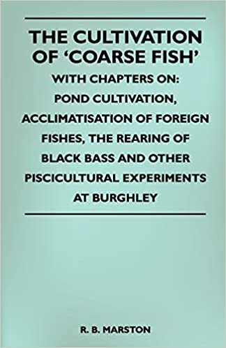 indir The Cultivation Of &#39;Coarse Fish&#39; - With Chapters On: Pond Cultivation, Acclimatisation Of Foreign Fishes, The Rearing Of Black Bass And Other Piscicultural Experiments At Burghley