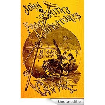 JOHN SMITH'S FUNNY  ADVENTURES ON A CRUTCH!,: OR THE  REMARKABLE PEREGRINATIONS OF A ONE- LEGGED SOLDIER AFTER THE WAR. AUTHOR OF "OUR BOYS, OR ADVENTURES IN THE ARMY (English Edition) [Kindle-editie]