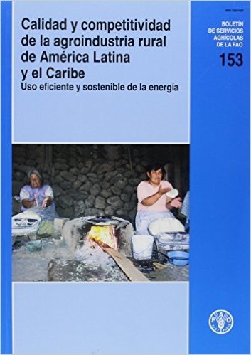 Calidad y Competitividad de La Agroindustria Rural de America Latina y El Caribe: USO Eficiente y Sostenible de La Energia