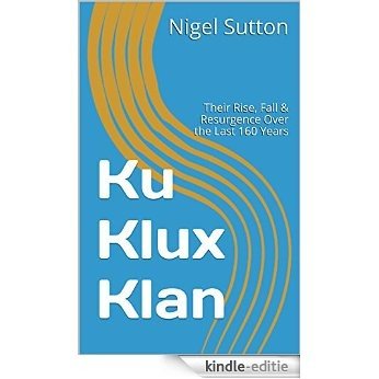 Ku Klux Klan: The Rise & Fall of the Three Klan Movements (English Edition) [Kindle-editie]