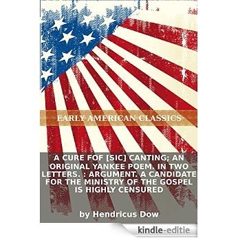 A cure fof [sic] canting; an original Yankee poem. In two letters. : Argument. A candidate for the ministry of the Gospel is highly censured (English Edition) [Kindle-editie]
