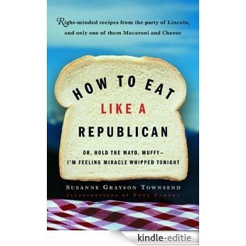 How to Eat Like a Republican: Or, Hold the Mayo, Muffy--I'm Feeling Miracle Whipped Tonight [Kindle-editie] beoordelingen