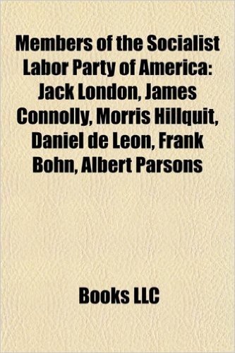 Members of the Socialist Labor Party of America: Jack London, James Connolly, Algie Martin Simons, Albert Parsons, George D. Herron, Frank Bohn