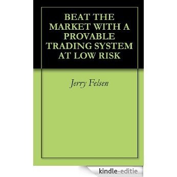 BEAT THE MARKET WITH A PROVABLE TRADING SYSTEM AT LOW RISK (English Edition) [Kindle-editie]