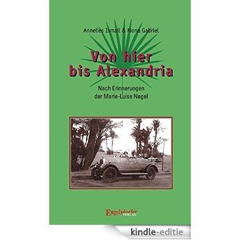 Von hier bis Alexandria! Nach Erinnerungen der Marie-Luise Nagel (German Edition) [Kindle-editie]
