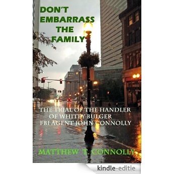 Don't Embarrass the Family: The Trial of Whitey Bulger's Handler FBI Special Agent John Connolly (English Edition) [Kindle-editie]