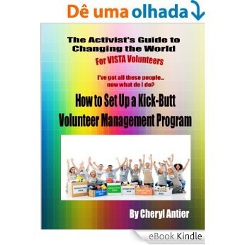 How To Set Up A Kick-Butt Volunteer Management Program (The Activist's Guide to Changing the World for VISTA Voluneers Book 3) (English Edition) [eBook Kindle]