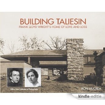 Building Taliesin: Frank Lloyd Wright's Home of Love and Loss [Kindle-editie]