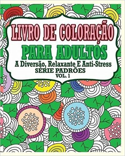 Livro de Coloracao Para Adultos: A Diversao, Relaxante E Anti-Stress Serie Padroes ( Vol.1)