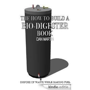 How to Build a Methane Producing Bio-Digester. DIY Biodigester. (The Debt Killer Book) (English Edition) [Kindle-editie]