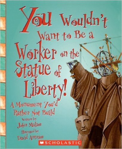 You Wouldn't Want to Be a Worker on the Statue of Liberty!: A Monument You'd Rather Not Build