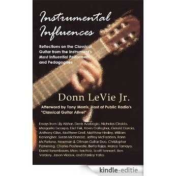 Instrumental Influences: Reflections on the Classical Guitar from the Instrument's Most Influential Performers and Pedagogues (English Edition) [Kindle-editie]