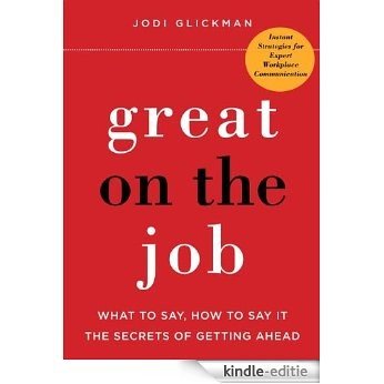 Great on the Job: What to Say, How to Say It. The Secrets of Getting Ahead. [Kindle-editie]
