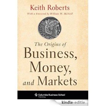 The Origins of Business, Money, and Markets (Columbia Business School Publishing) [Kindle-editie]