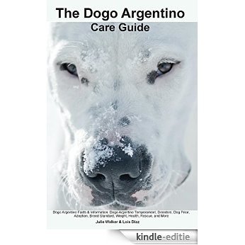 Dogo Argentino Care Guide. Dogo Argentino Facts & Information: Dogo Argentino Temperament, Breeders, Dog Price, Adoption, Breed Standard, Weight, Health, Rescue, and More (English Edition) [Kindle-editie]