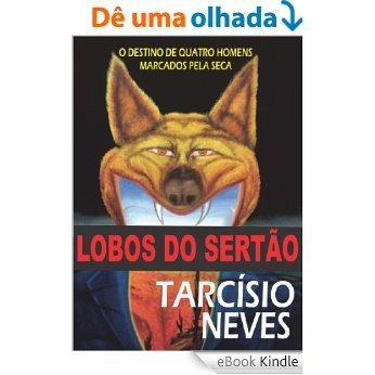 Lobos do Sertão: O destino de quatro homens marcados pela seca (Coleção Tarcísio Neves Livro 2) [eBook Kindle]