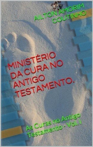 MINISTÉRIO DA CURA NO ANTIGO TESTAMENTO.: As Curas no Antigo Testamento - Vol. I