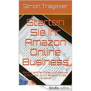 Starten Sie Ihr Amazon Online Business: Ebooks veröffentlichen und passives Einkommen durch Amazon Kindle herstellen (German Edition) [Kindle-editie]