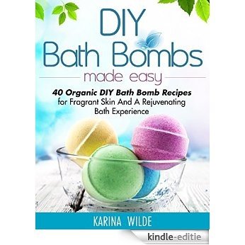 DIY Bath Bombs Made Easy: 40 Organic DIY Bath Bomb Recipes for Fragrant Skin And A Rejuvenating Bath Experience (English Edition) [Kindle-editie]