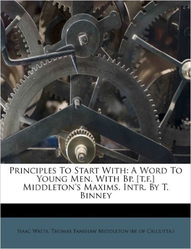 Principles to Start with: A Word to Young Men. with BP. [T.F.] Middleton's Maxims. Intr. by T. Binney