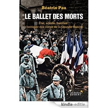 Le Ballet des morts: Etat, armée, familles : s'occuper des corps de la Grande Guerre (LA LIBRAIRIE VU) [Kindle-editie]
