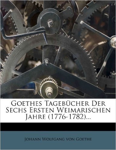 Goethes Tagebucher Der Sechs Ersten Weimarischen Jahre (1776-1782) Von Heinrich Duenzer