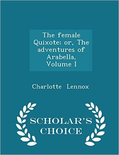 The Female Quixote; Or, the Adventures of Arabella, Volume I - Scholar's Choice Edition