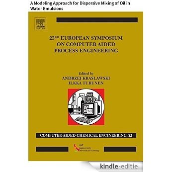 23 European Symposium on Computer Aided Process Engineering: A Modeling Approach for Dispersive Mixing of Oil in Water Emulsions (Computer Aided Chemical Engineering) [Kindle-editie]