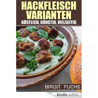 Hackfleisch Varianten - köstlich, günstig, vielseitig (German Edition) [Kindle-editie]