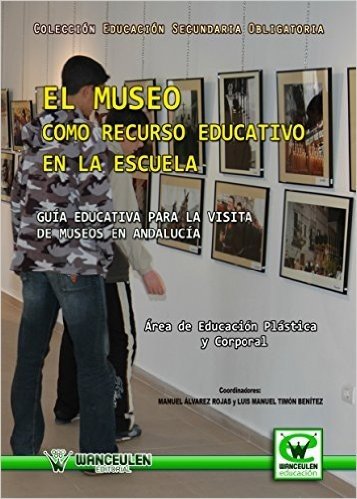 El museo como recurso educativo en la escuela: Guia educativo para la visita de museos en Andalucia (Spanish Edition)