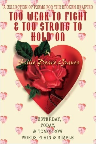 Too Weak to Fight & Too Strong to Hold on: A Collection of Poems for the Broken Hearted