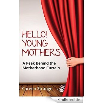 Hello, Young Mothers: A Peek Behind the Motherhood Curtain (English Edition) [Kindle-editie]