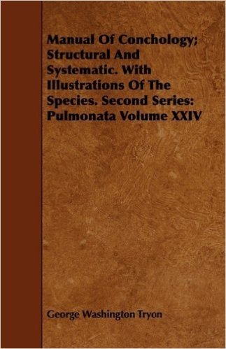 Manual of Conchology; Structural and Systematic. with Illustrations of the Species. Second Series: Pulmonata Volume XXIV