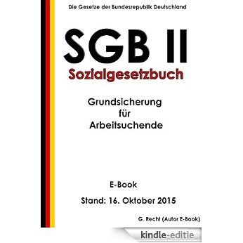 SGB II - Sozialgesetzbuch (SGB) Zweites Buch (II) - Grundsicherung für Arbeitsuchende - E-Book - Stand: 16. Oktober 2015 (German Edition) [Kindle-editie]