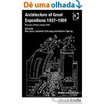 Architecture of Great Expositions 1937-1959: Messages of Peace, Images of War (Ashgate Studies in Architecture) [eBook Kindle]