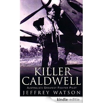Killer Caldwell: Australia's greatest figher pilot (English Edition) [Kindle-editie]