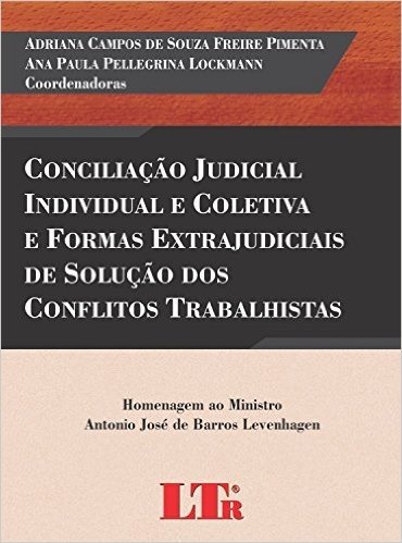 Conciliação Judicial Individual e Coletiva e Formas Extrajudiciais de Solução dos Conflitos Trabalhistas. Homenagem ao Ministro Antonio José de Barros Levenhagen