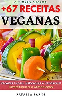 +67 Receitas Veganas : Receitas Fáceis, Saborosas e Saudáveis para o seu Dia a Dia! Saia da Saladinha!