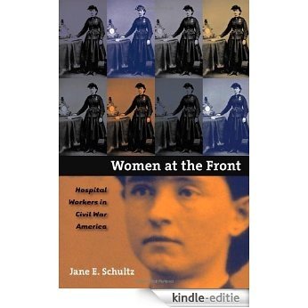 Women at the Front: Hospital Workers in Civil War America [Kindle-editie]