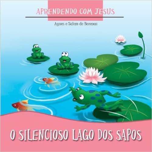 O Silencioso Lago dos Sapos (Aprendendo com Jesus Livro 2)