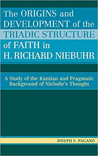 indir The Origins and Development of the Triadic Structure of Faith in H. Richard Niebuhr: A Study of the Kantian and Pragmatic Background of Niebuhr&#39;s Thought