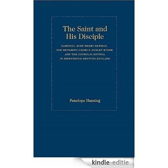 The Saint and the Disciple: John Henry,Cardinal Newman, The Reverend George Dudley Ryder and the Catholic Revival in Nineteenth Century Britain (English Edition) [Kindle-editie]