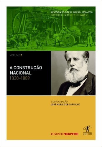 A Construção Nacional. 1830-1889 - Coleção História do Brasil Nação. Volume 2