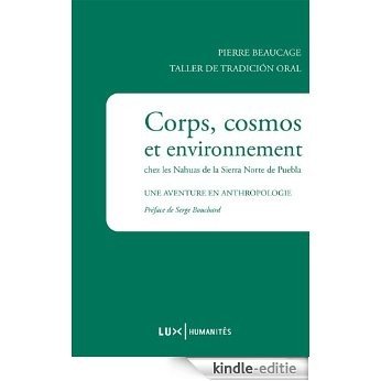 Corps, cosmos et environnement chez les Nahuas de la Sierra Norte de Puebla: Une aventure en anthropologie (Humanités) [Kindle-editie]