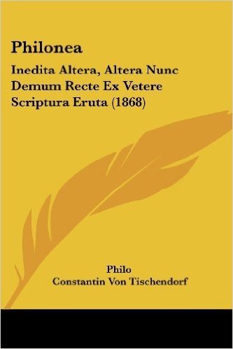 Philonea: Inedita Altera, Altera Nunc Demum Recte Ex Vetere Scriptura Eruta (1868)