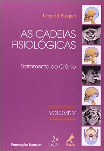 As Cadeias Fisiológicas. Tratamento do Crânio - Volume 5