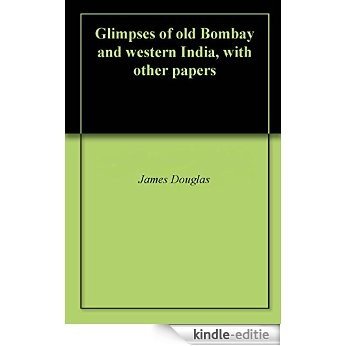 Glimpses of old Bombay and western India, with other papers (English Edition) [Kindle-editie]