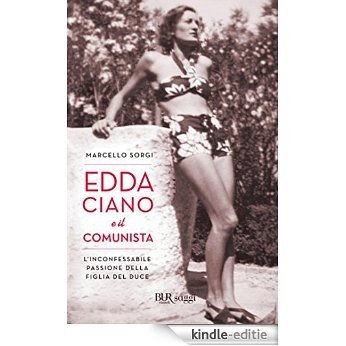 Edda Ciano e il comunista: L'inconfessabile passione della figlia del duce (BUR SAGGI) [Kindle-editie]